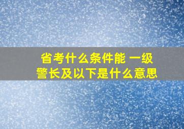 省考什么条件能 一级警长及以下是什么意思